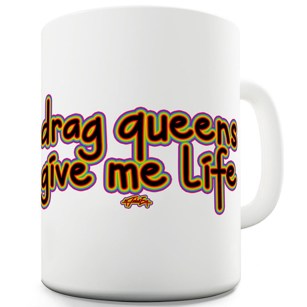 Drag Queens Give Me Life Ceramic Novelty Mug