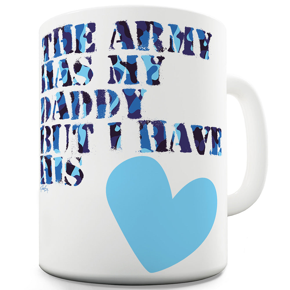 The Army Has My Daddy Ceramic Tea Mug