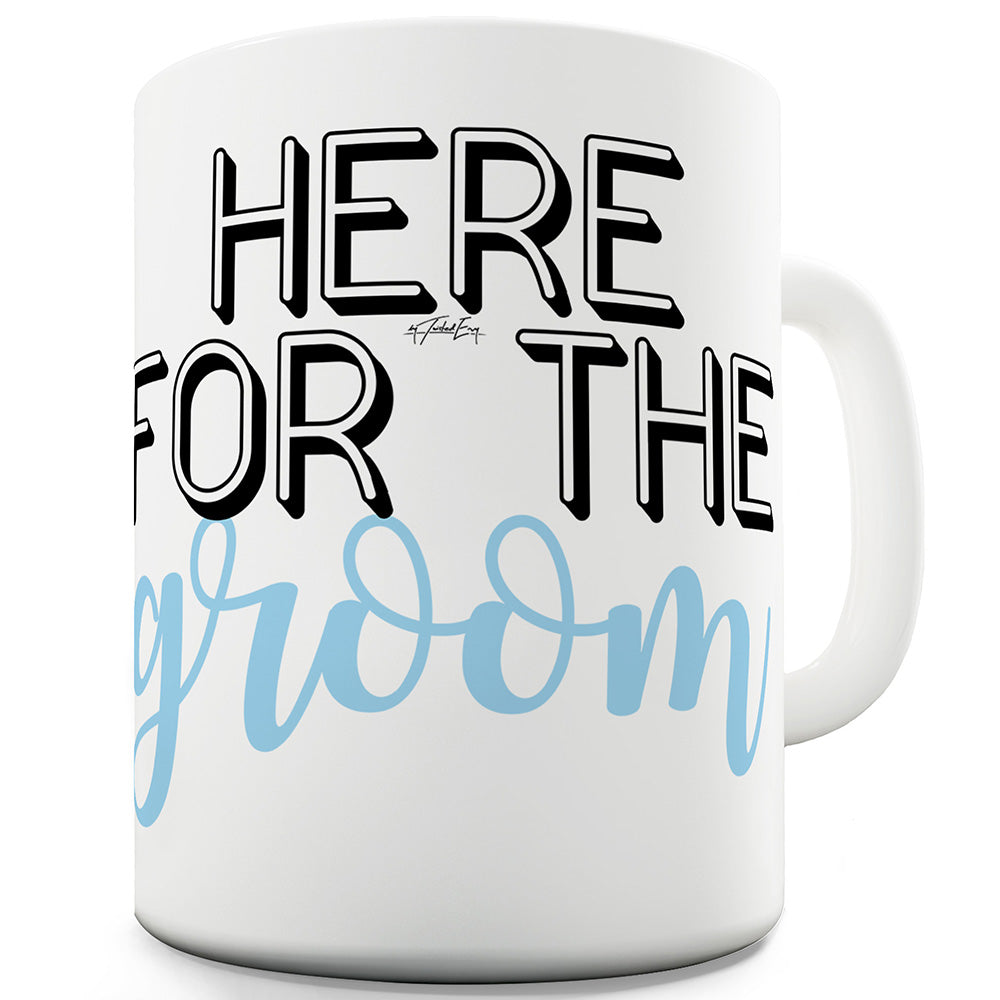 Here For The Groom Funny Mugs For Coworkers