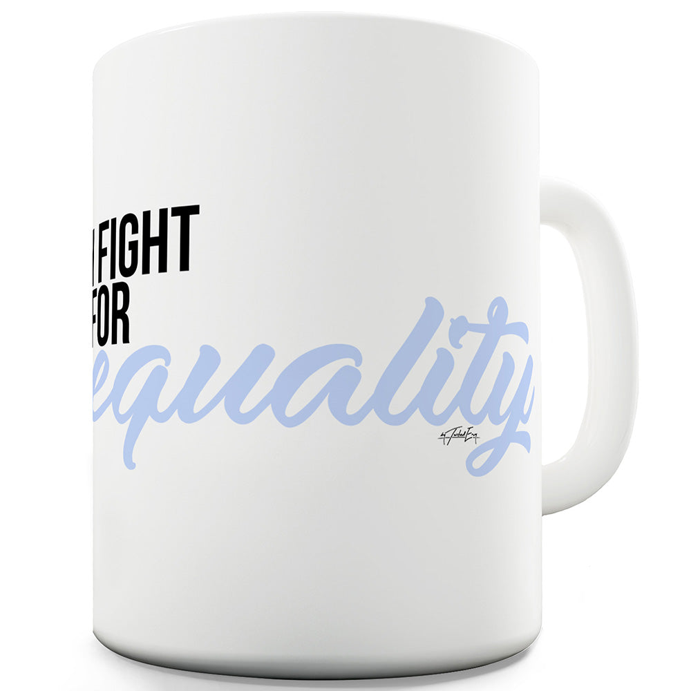 I Fight For Equality Ceramic Mug Slogan Funny Cup