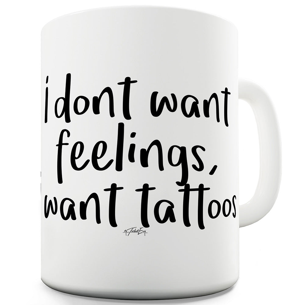 I DonÃ†t Want Feelings I Want Tattoos Funny Mugs For Friends
