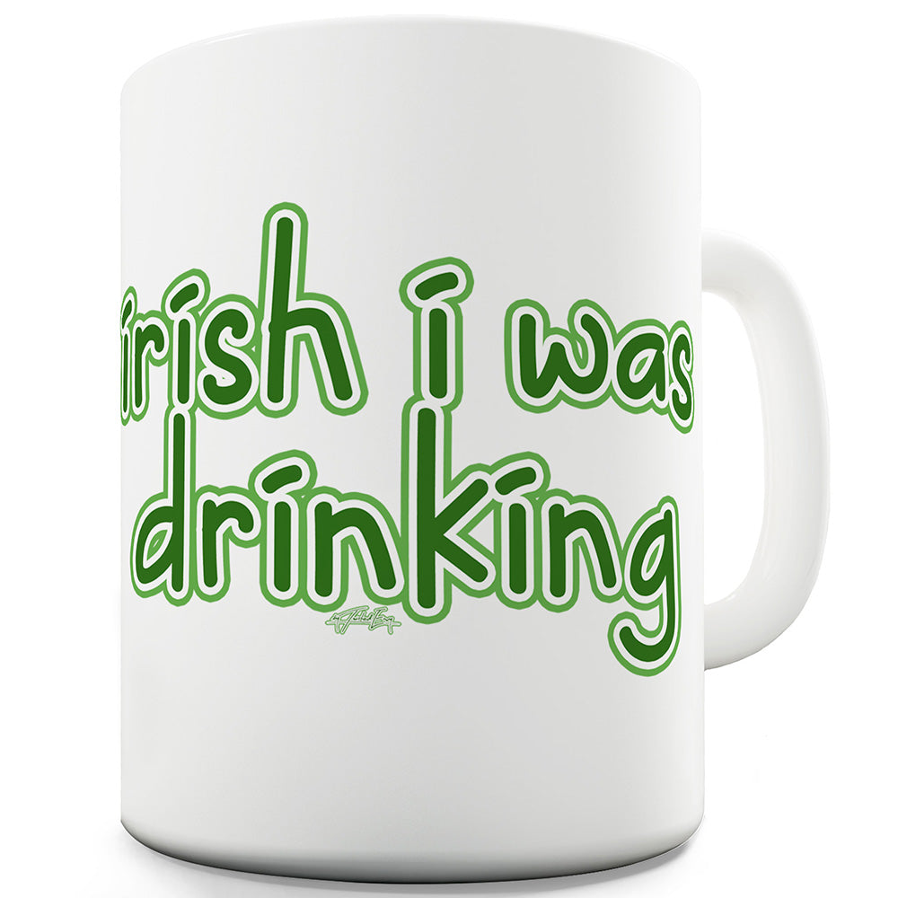 Irish I Was Drinking Funny Mugs For Friends