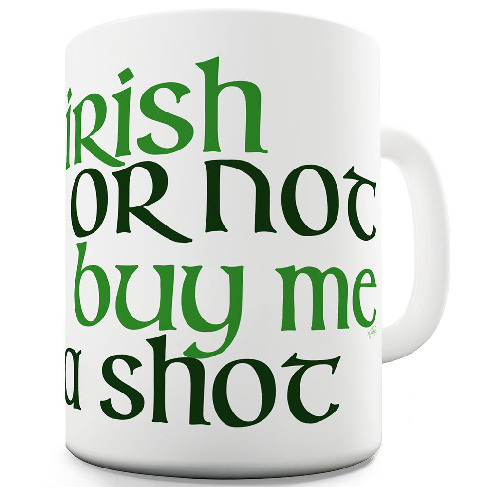 Irish Or Not Buy Me A Shot Funny Mug