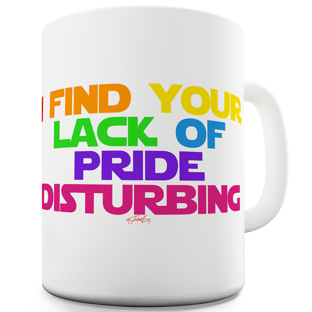 I Find Your Lack Of Pride Disturbing Funny Mugs For Women