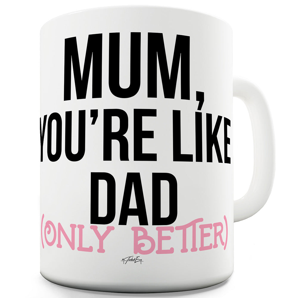Mum You're Like Dad Funny Mug