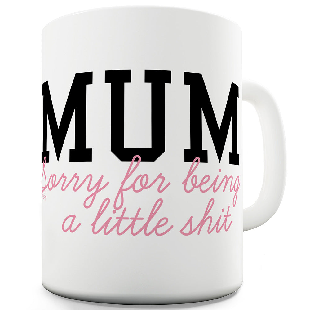 Mum Sorry For Being A Little Sh#t Funny Mugs For Coworkers