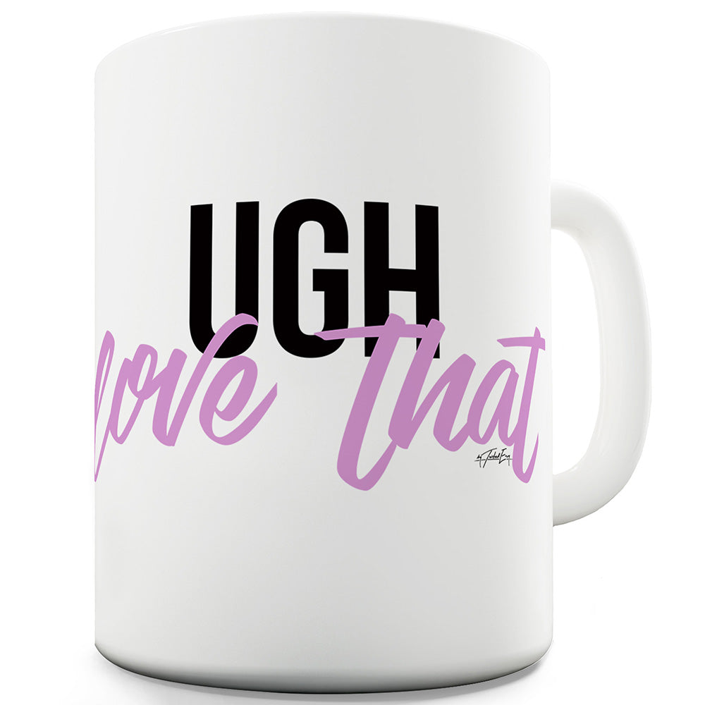 Ugh Love That Ceramic Mug Slogan Funny Cup