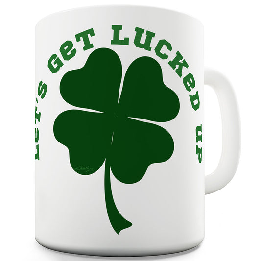 Let's Get Lucked Up Ceramic Funny Mug