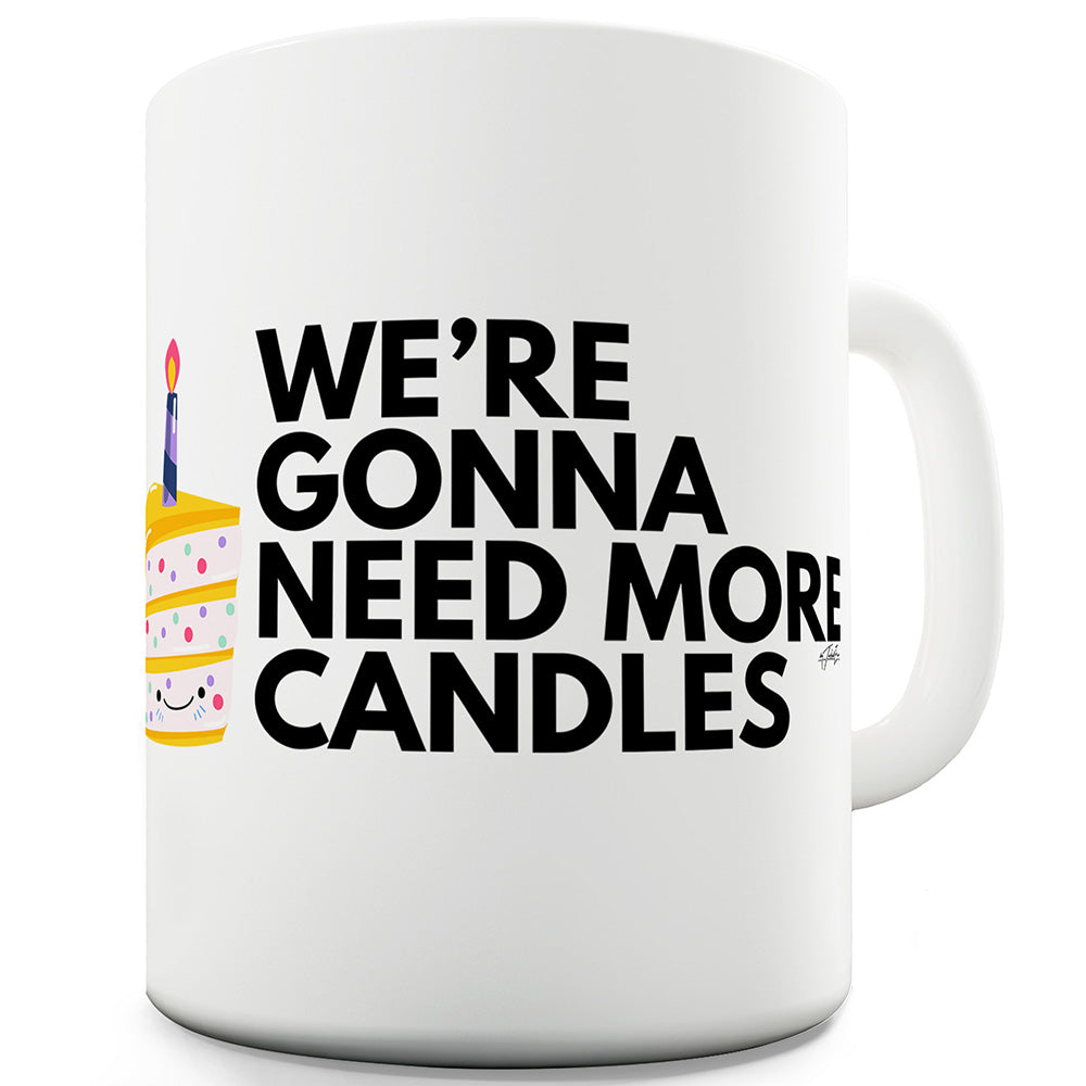 We're Gonna Need More Candles Mug - Unique Coffee Mug, Coffee Cup