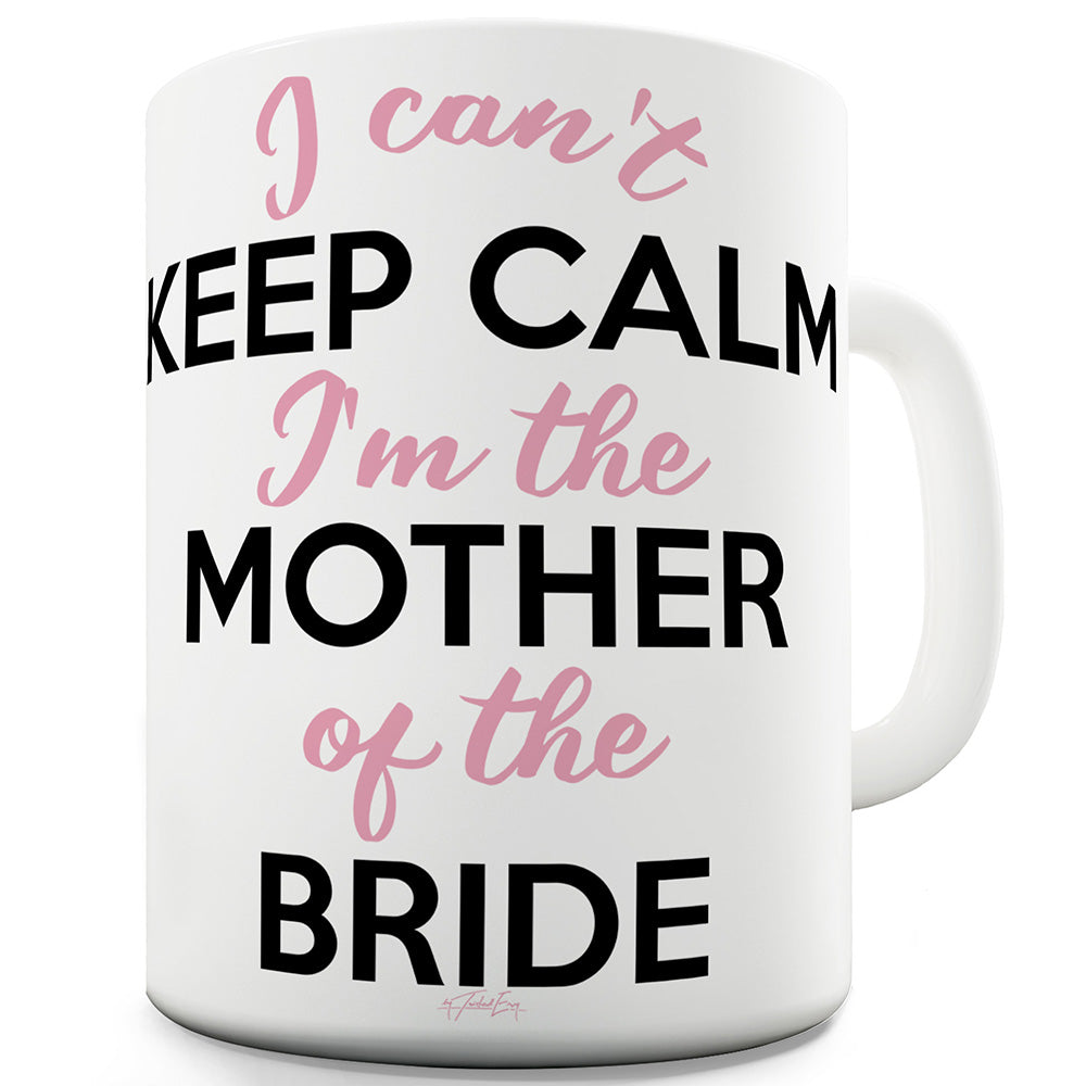 I Can't Keep Calm I'm The Mother Of The Bride Ceramic Tea Mug