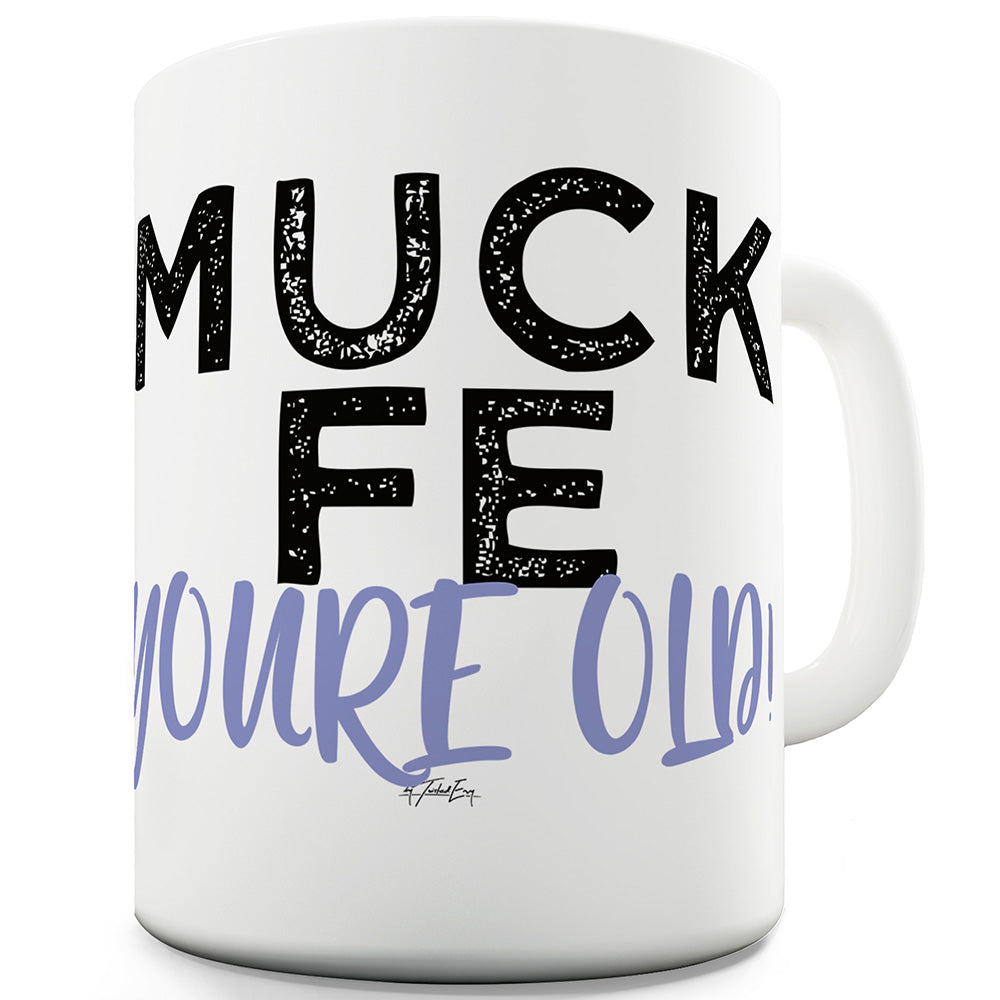Muck Fe You're Old Ceramic Novelty Gift Mug