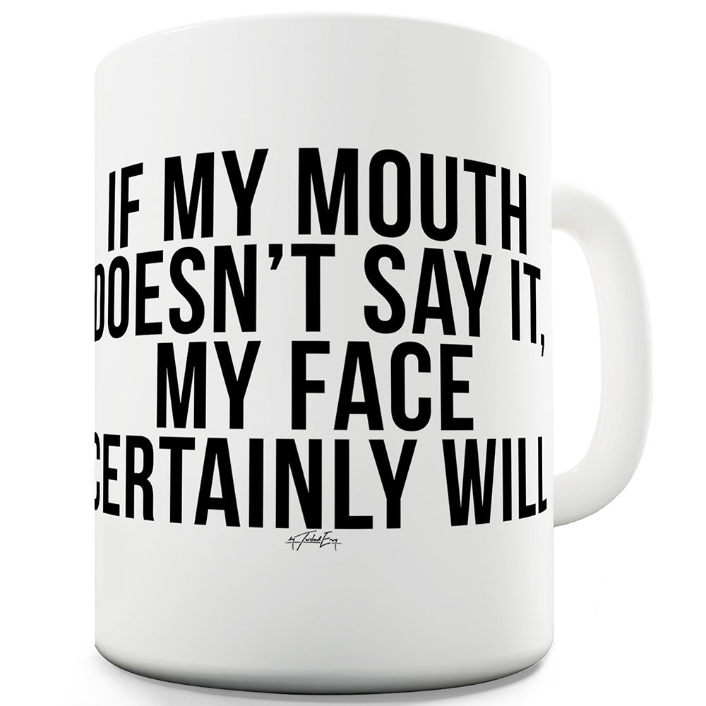 If My Mouth Doesn't Say It Ceramic Funny Mug