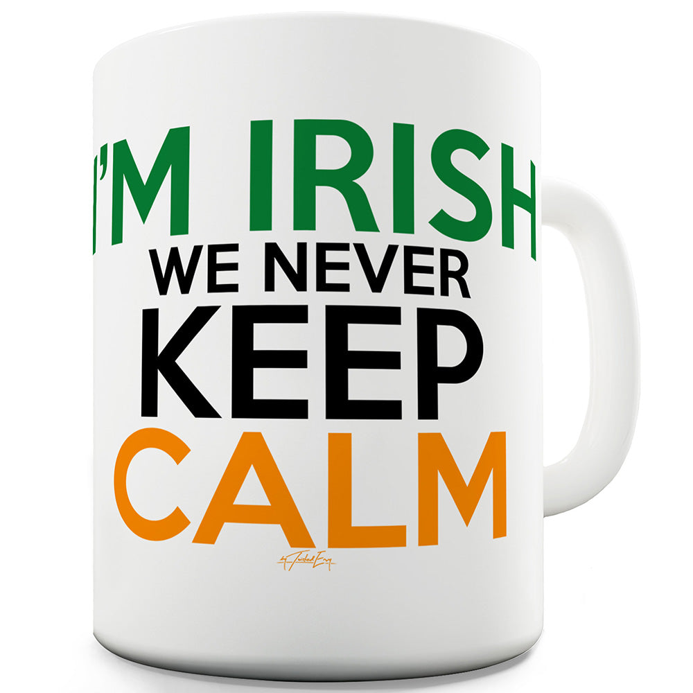 I'm Irish We Never Keep Calm Funny Mugs For Men Rude
