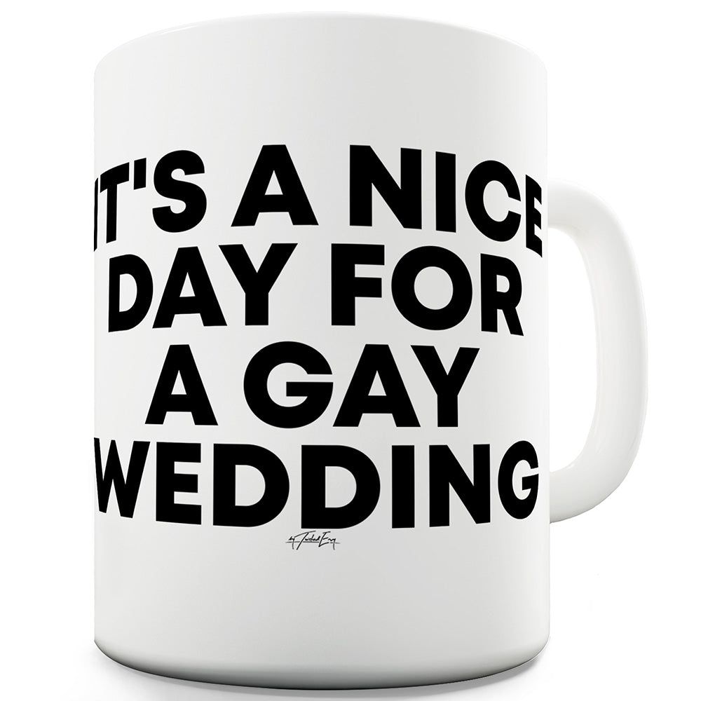 It's A Nice Day For A Gay Wedding Ceramic Funny Mug