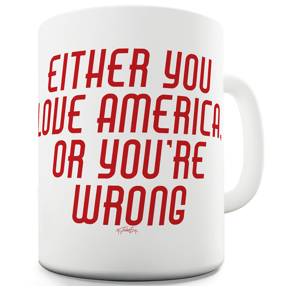 Either You Love America Or You're Wrong Funny Office Secret Santa Mug