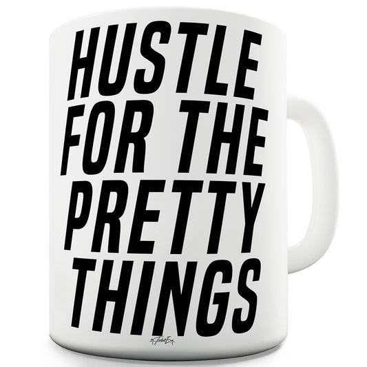 Hustle For The Pretty Things Ceramic Novelty Gift Mug