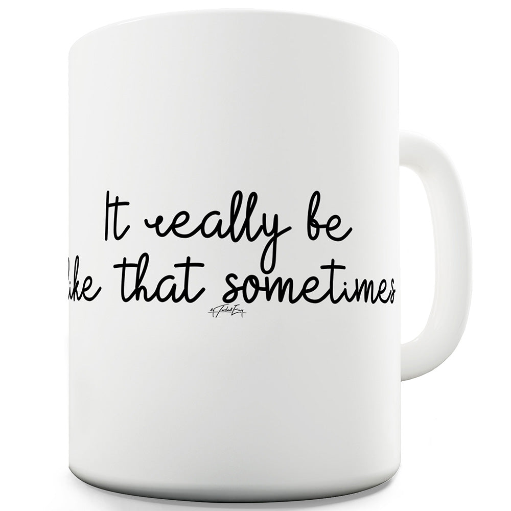 It Really Be Like That Sometimes Funny Mugs For Friends