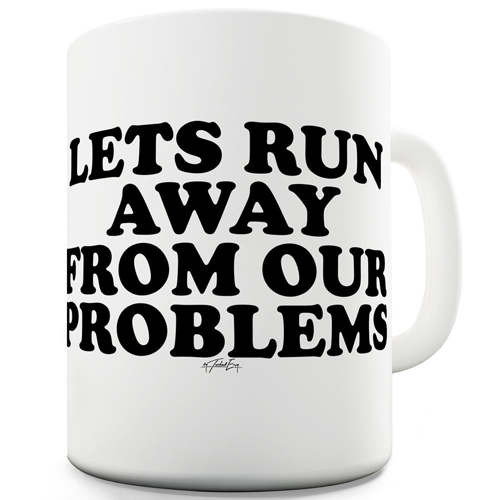 Let's Run Away From Our Problems Ceramic Mug