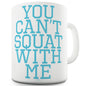 You Can't Squat With Me Funny Mugs For Work