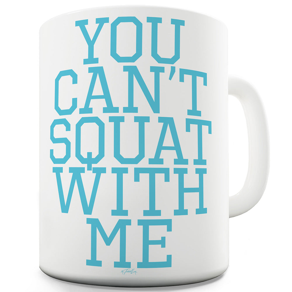 You Can't Squat With Me Funny Mugs For Work