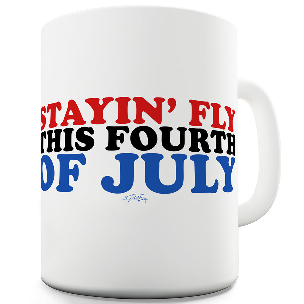 Stayin' Fly This Fourth Of July Funny Novelty Mug Cup