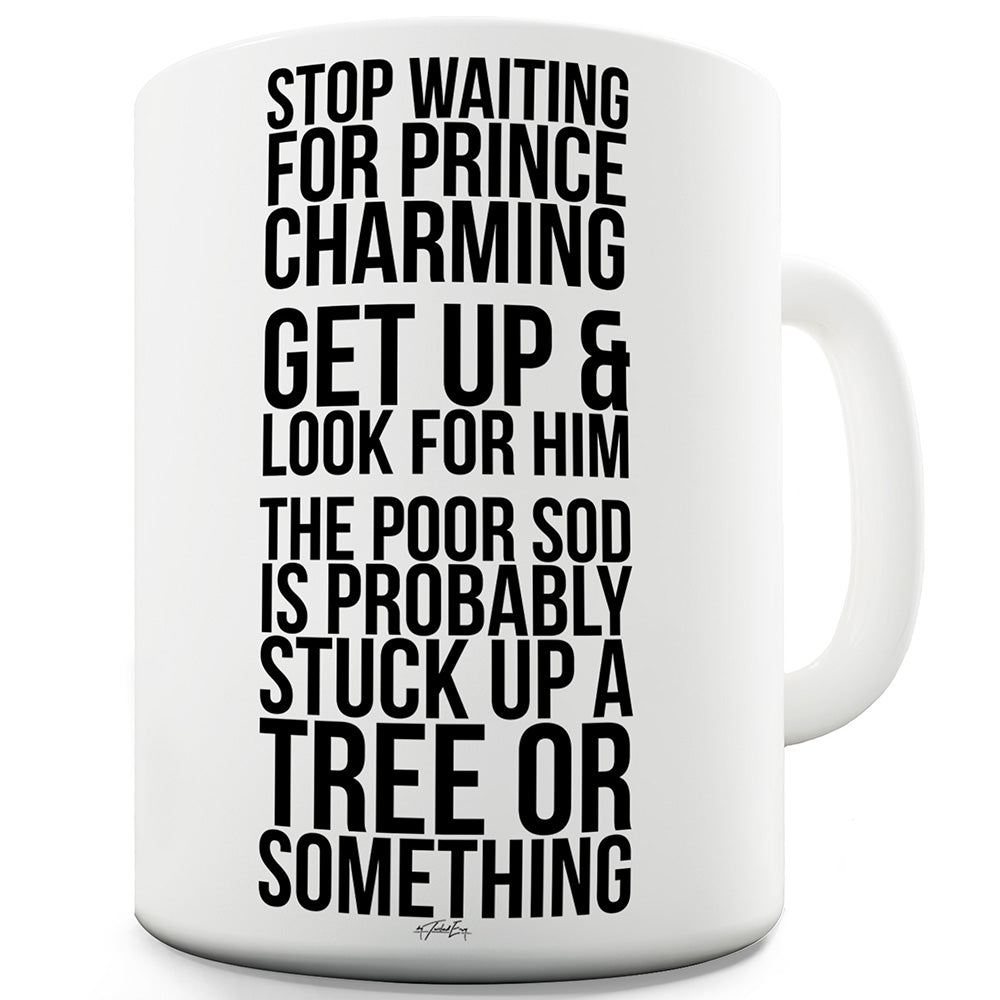 Stop Waiting For Prince Charming Ceramic Mug Slogan Funny Cup