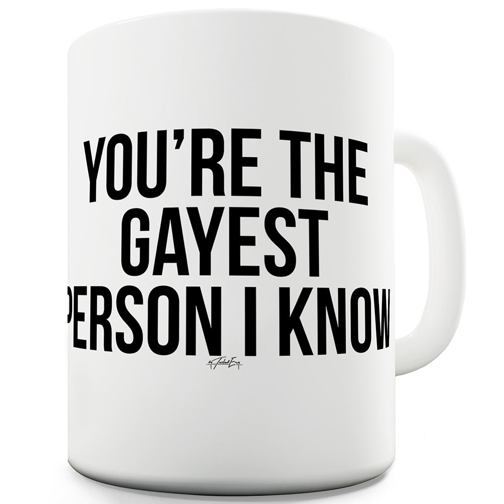 You're The Gayest Person I Know Ceramic Novelty Mug