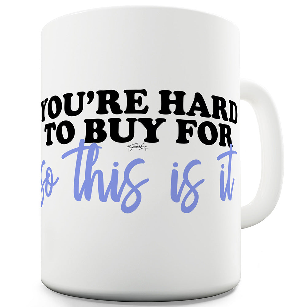 You're Hard To Buy For Funny Mugs For Work