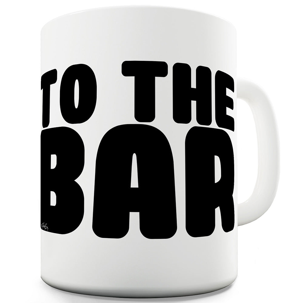To The Bar Mug - Unique Coffee Mug, Coffee Cup