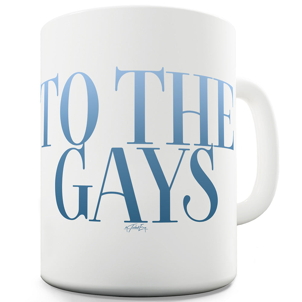 To The Gays Funny Novelty Mug Cup
