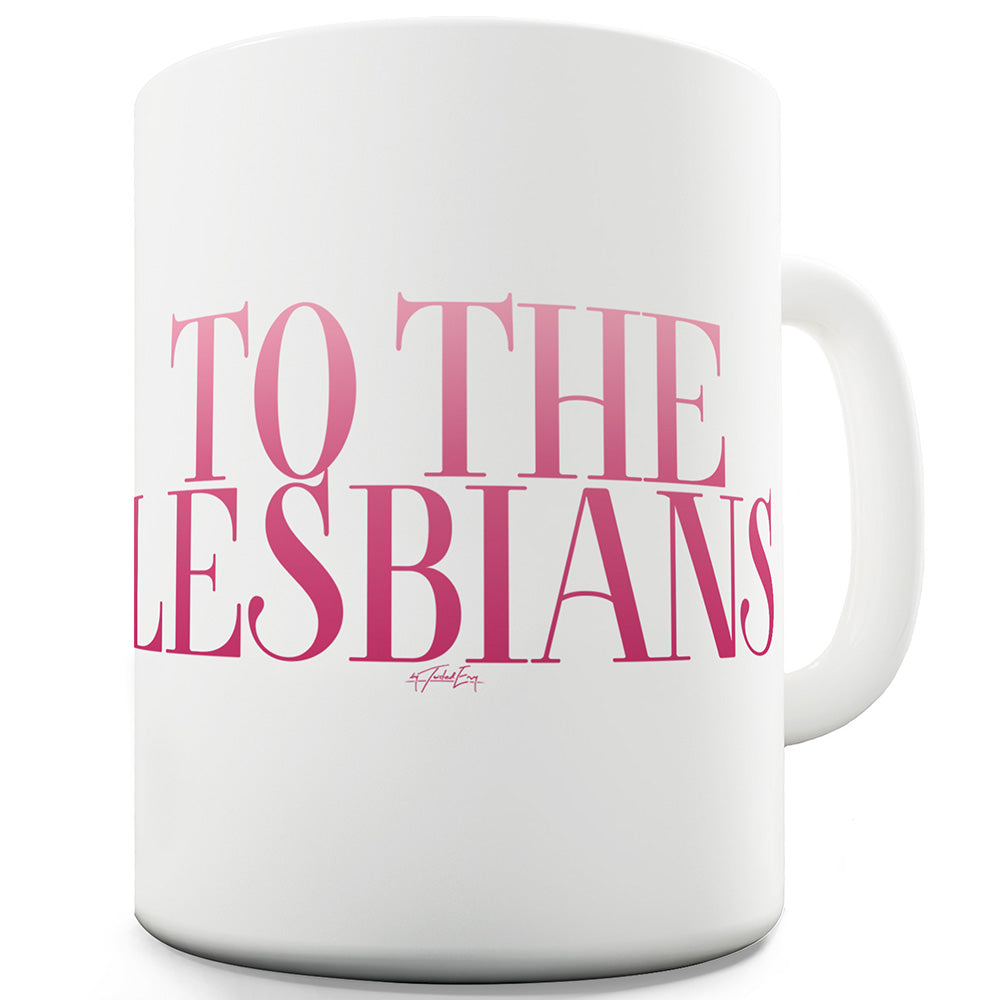 To The Lesbians Funny Mugs For Friends