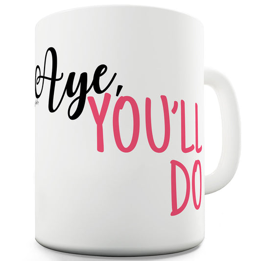 Aye You'll Do Funny Coffee Mug