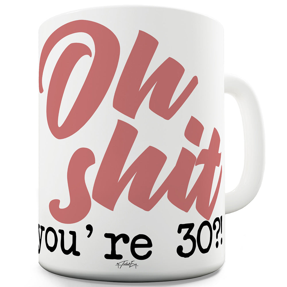 Oh Sh#t You're 30! Funny Mug
