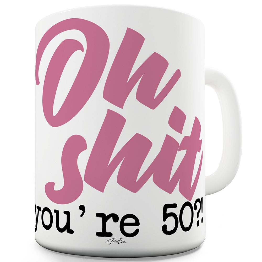 Oh Sh#t You're 50! Funny Mugs For Coworkers