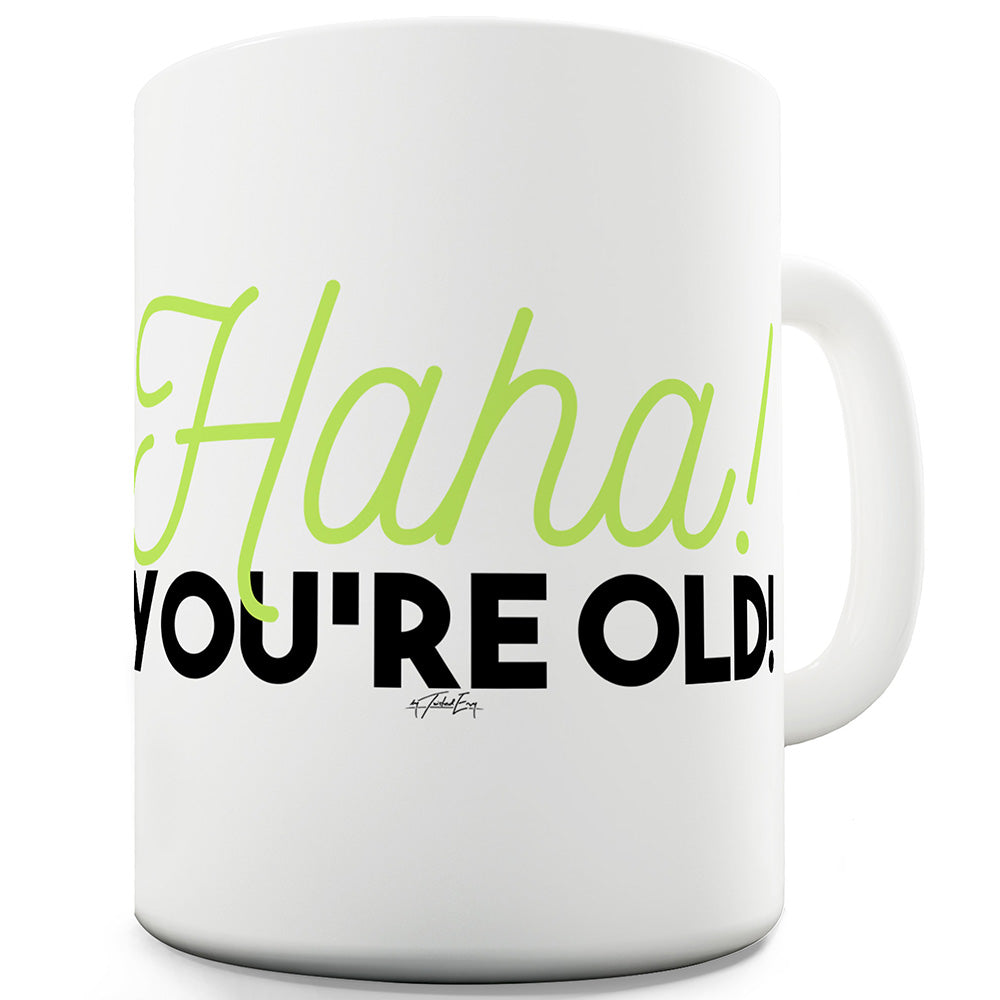 Haha! You're Old Funny Coffee Mug