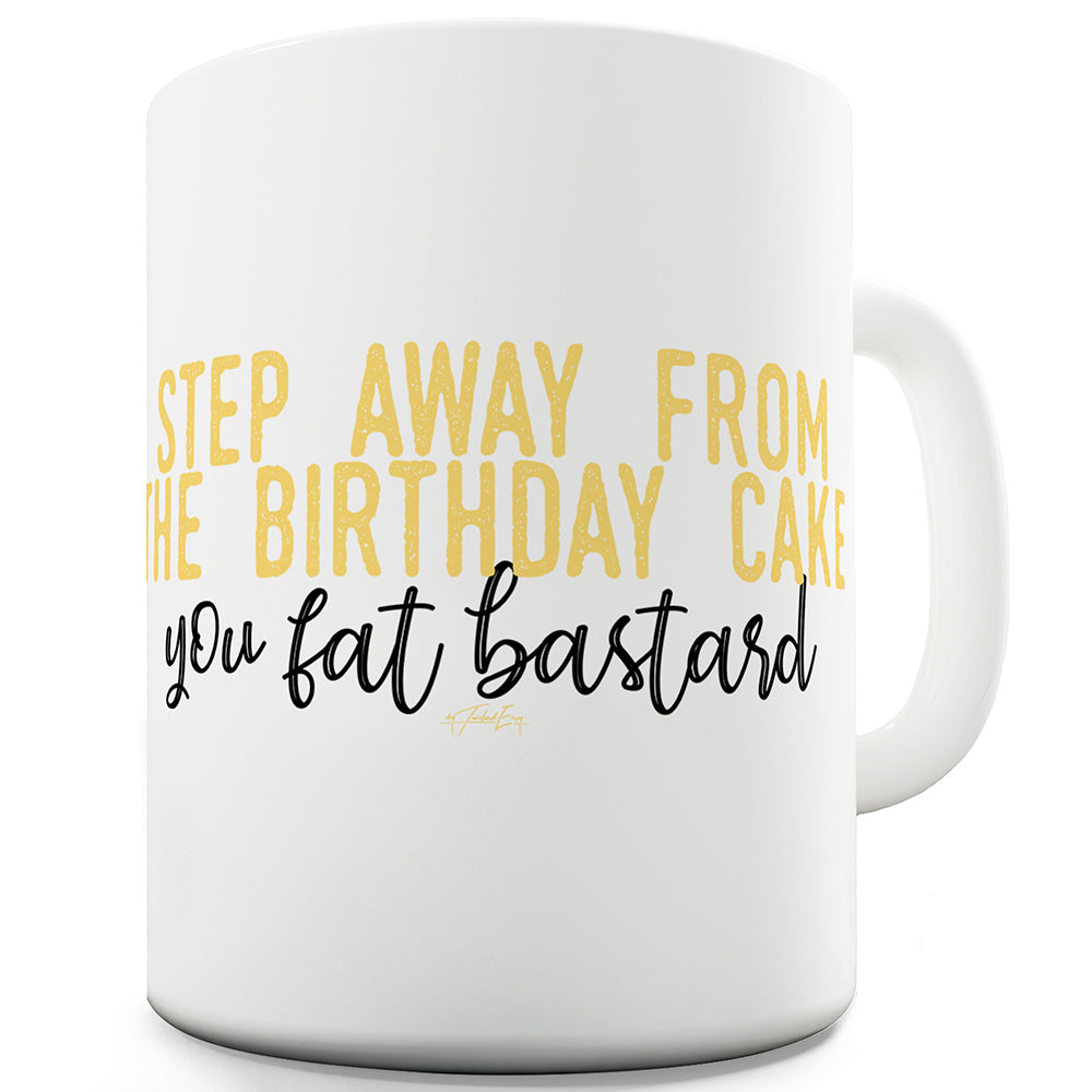 Birthday Cake You Fat B#stard Mug - Unique Coffee Mug, Coffee Cup