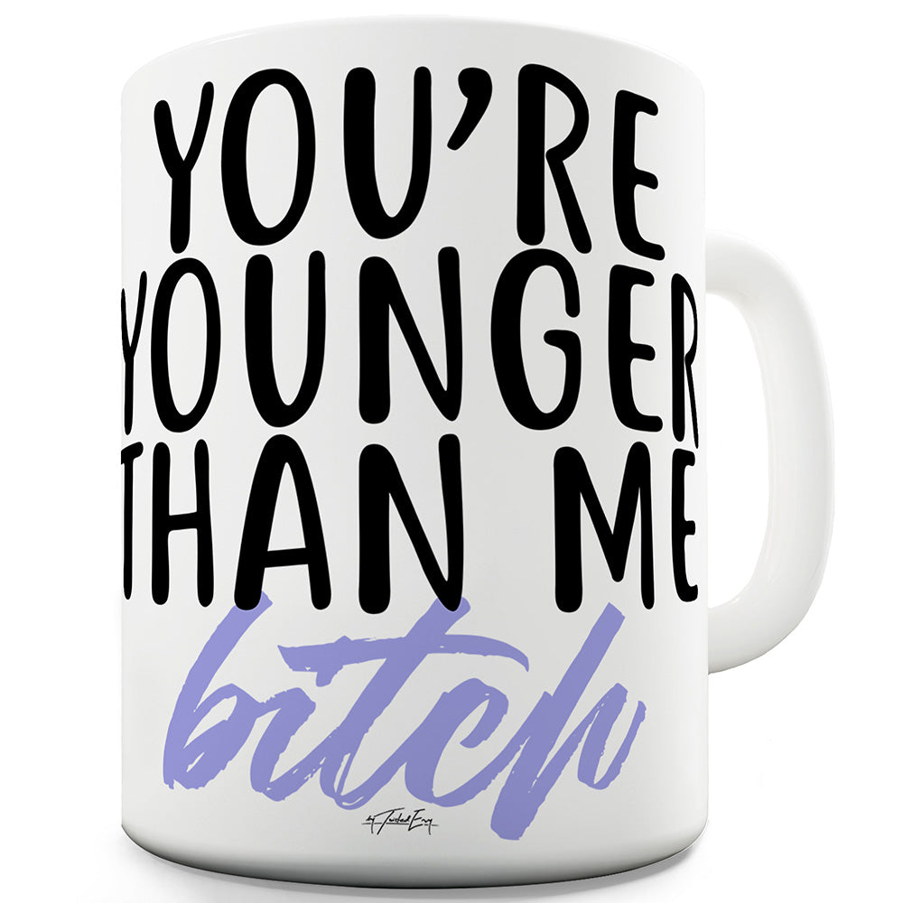 You're Younger Than Me B#tch Funny Office Secret Santa Mug