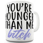 You're Younger Than Me B#tch Funny Office Secret Santa Mug