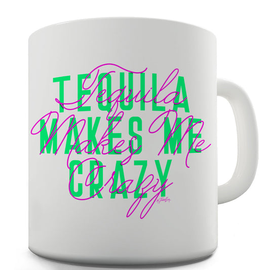 Tequila Makes Me Crazy Funny Mugs For Friends