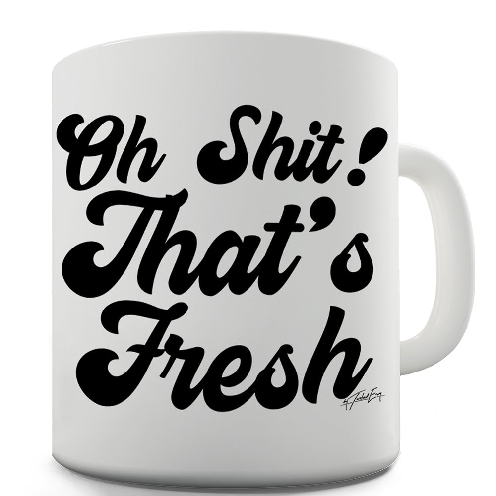 Oh Sh#t! That's Fresh Funny Novelty Mug Cup