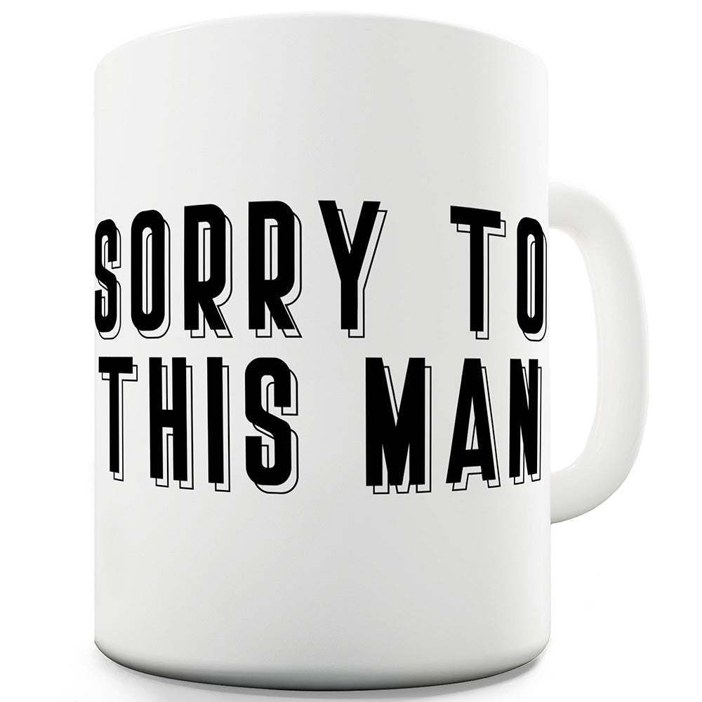 Sorry To This Man Ceramic Tea Mug