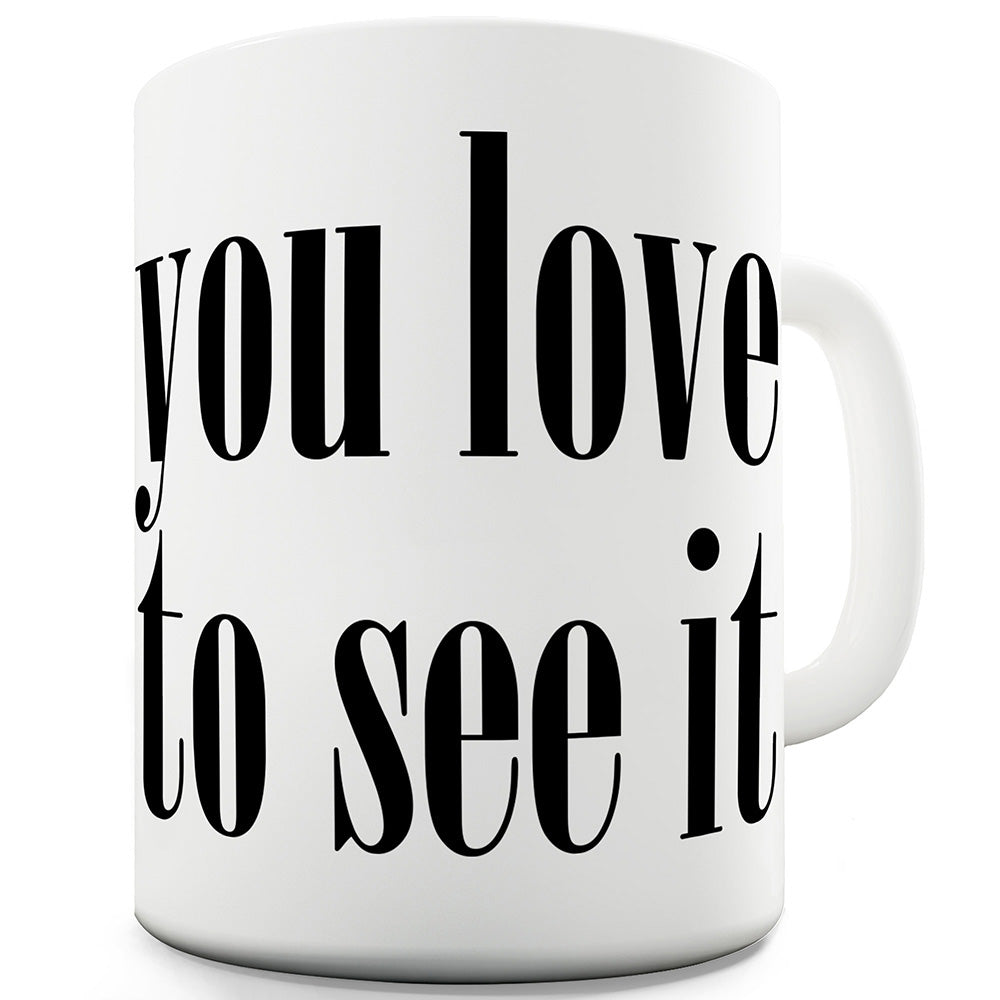 You Love To See It Funny Mugs For Men Rude