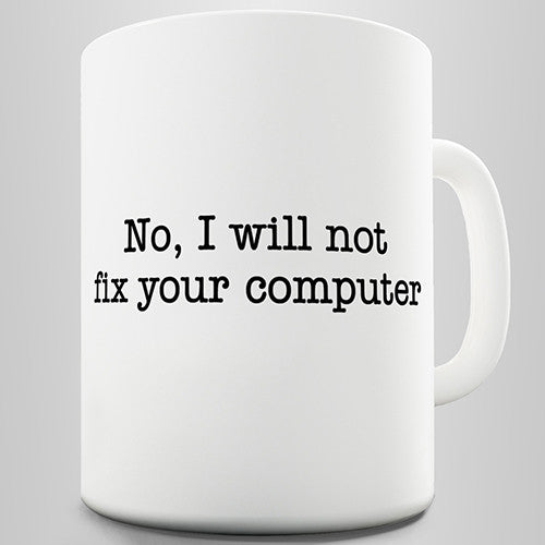 I Will Not Fix Your Computer Novelty Mug